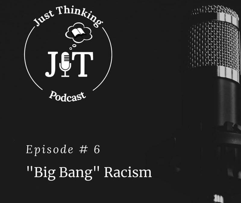 EP # 006 | “Big Bang” Racism