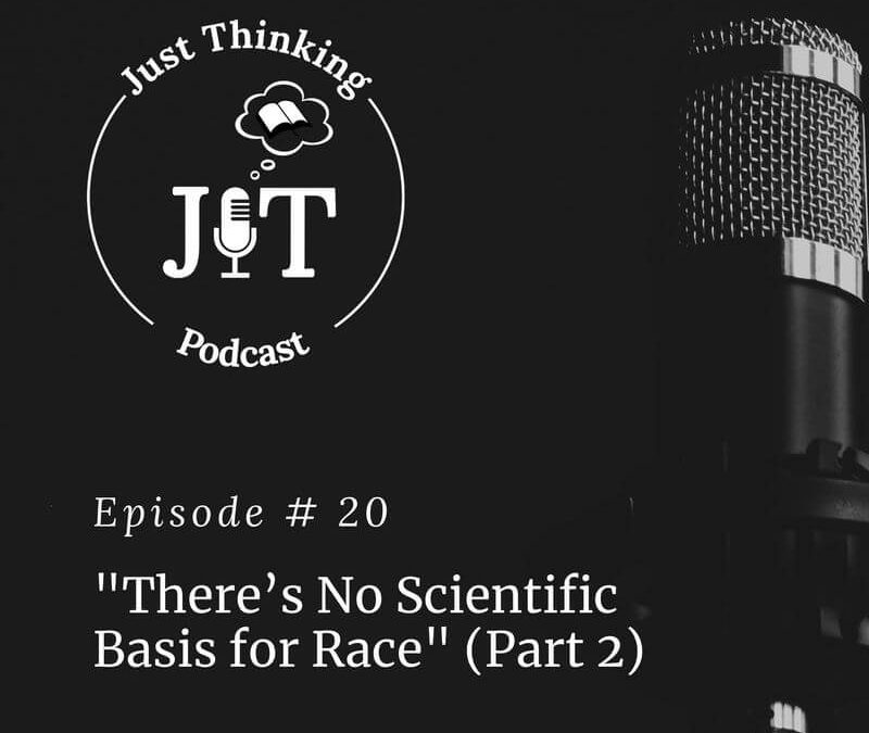 EP # 020 | “There’s No Scientific Basis for Race” (Part 2)