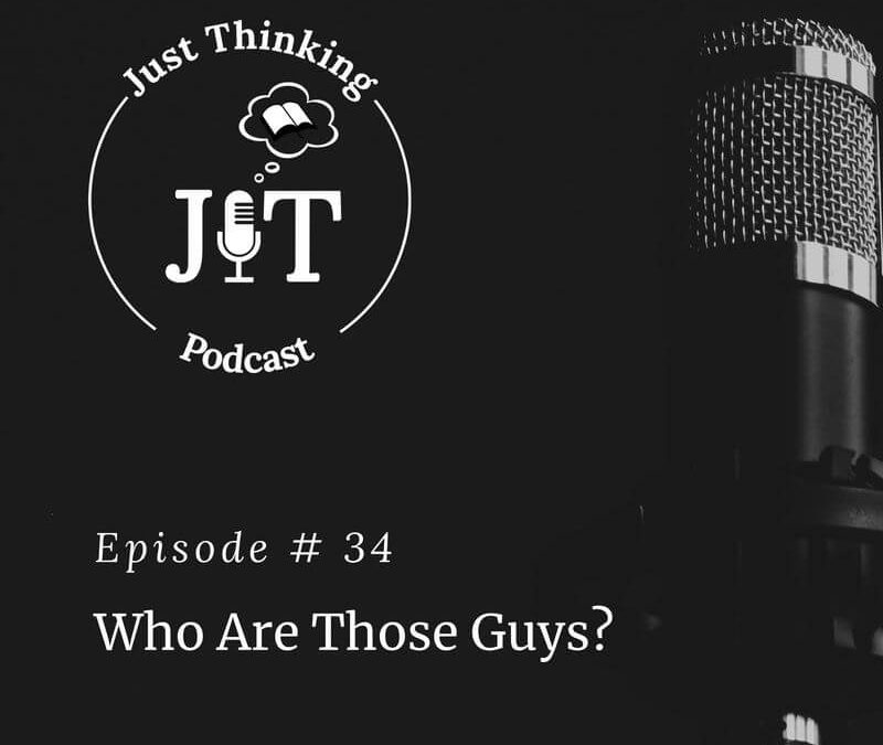 EP # 034 | Who Are Those Guys?