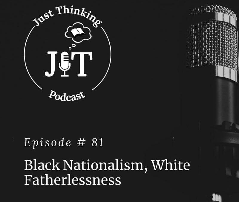 EP # 081 | Black Nationalism, White Fatherlessness